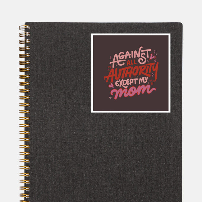 Against All Authority Except My Mom-None-Glossy-Sticker-tobefonseca