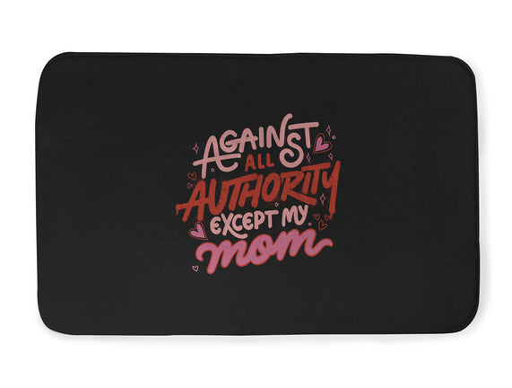 Against All Authority Except My Mom