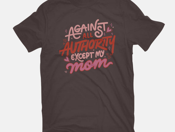 Against All Authority Except My Mom