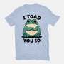 I Toad You So-Unisex-Basic-Tee-fanfreak1