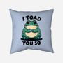 I Toad You So-None-Removable Cover-Throw Pillow-fanfreak1