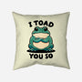 I Toad You So-None-Removable Cover-Throw Pillow-fanfreak1