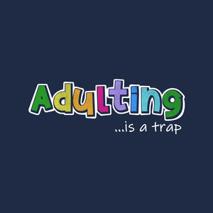 Adulting Is A Trap