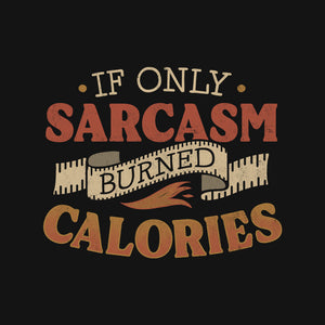 If Only Sarcasm Burned Calories