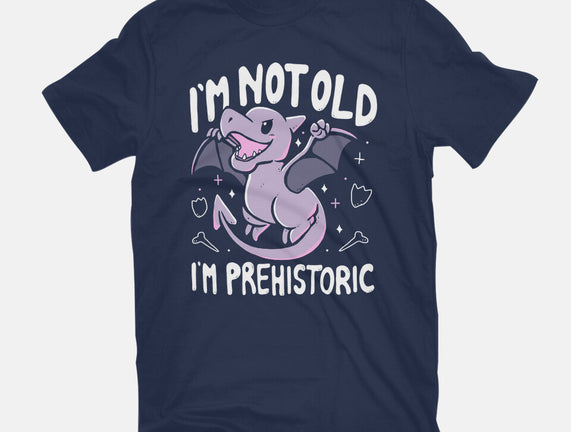 Not Old I'm Prehistoric