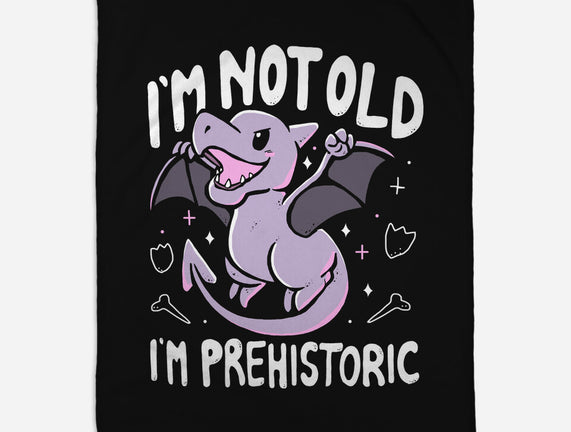 Not Old I'm Prehistoric