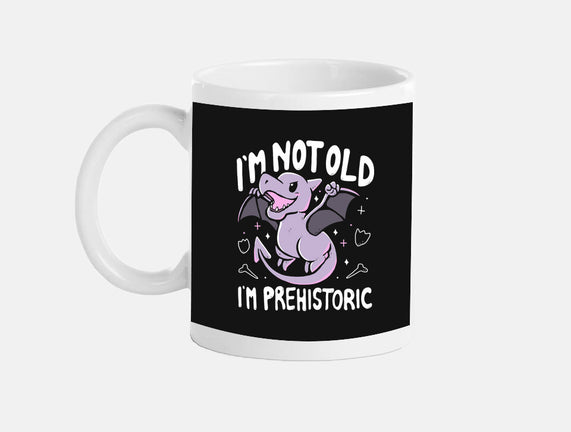 Not Old I'm Prehistoric