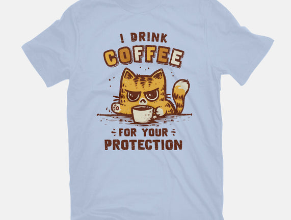 I Drink Coffee To Protect You