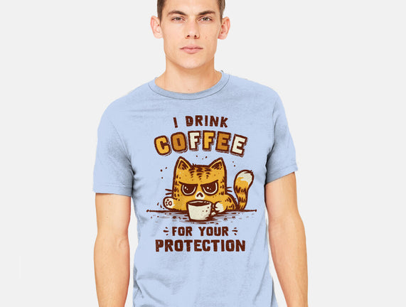 I Drink Coffee To Protect You