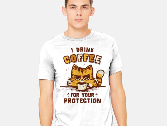 I Drink Coffee To Protect You