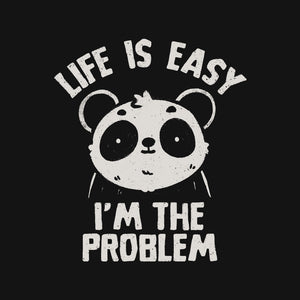 Life Is Easy I'm The Problem