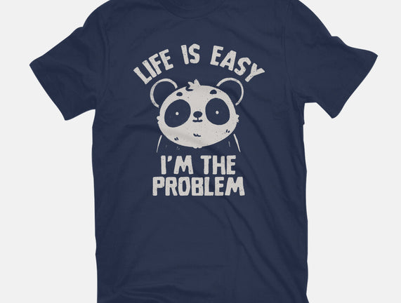 Life Is Easy I'm The Problem